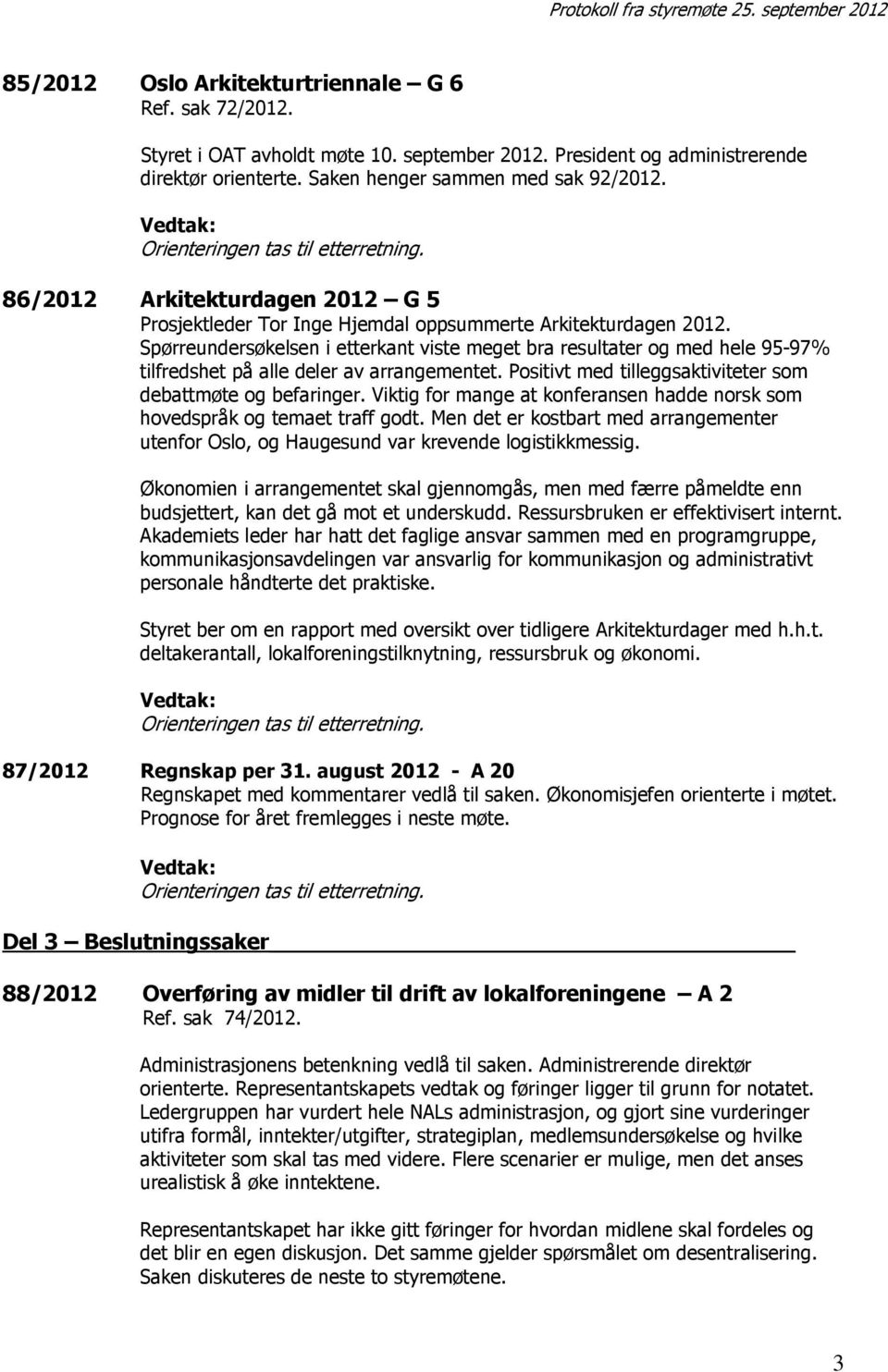 Spørreundersøkelsen i etterkant viste meget bra resultater og med hele 95-97% tilfredshet på alle deler av arrangementet. Positivt med tilleggsaktiviteter som debattmøte og befaringer.