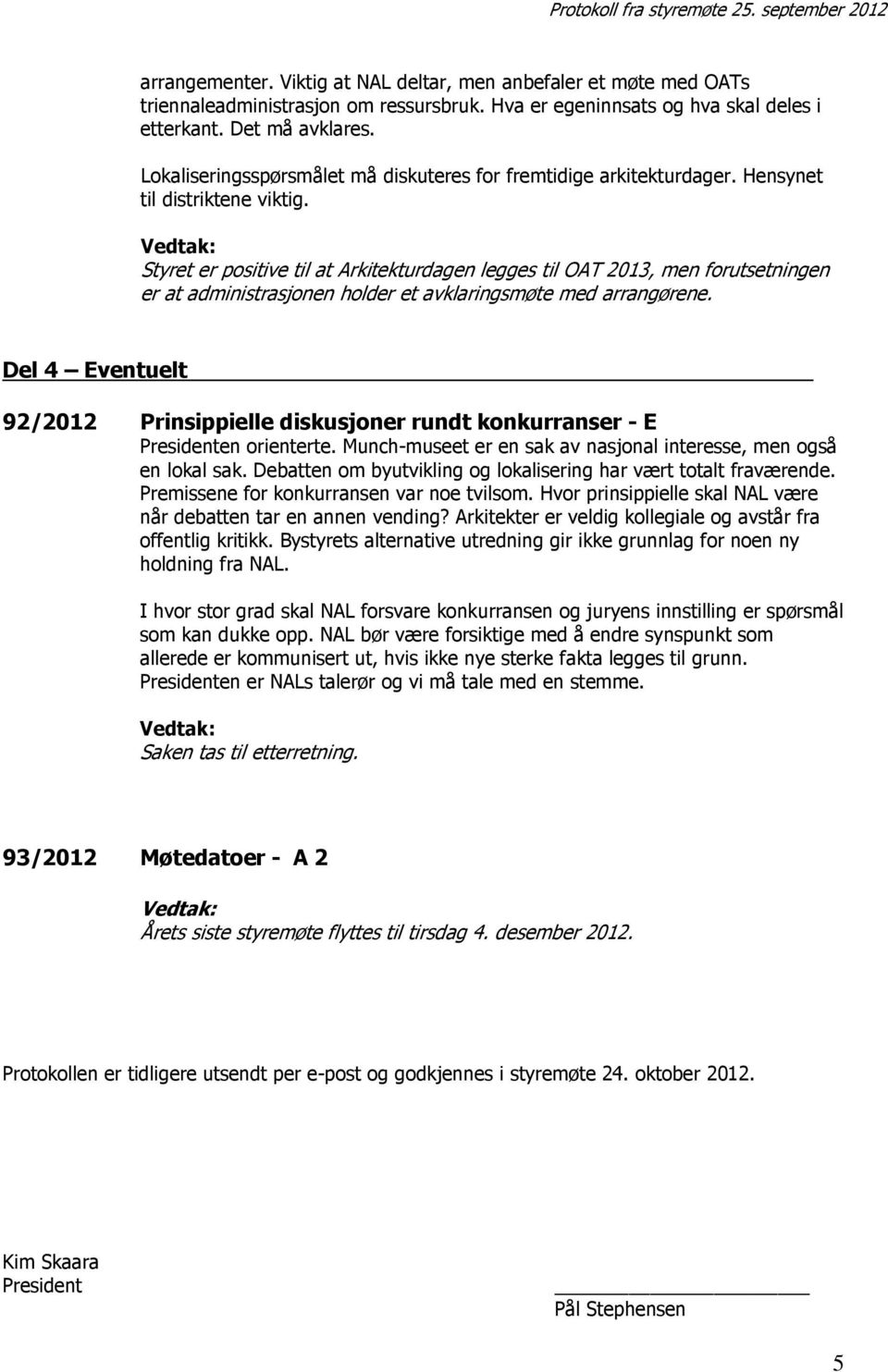 Styret er positive til at Arkitekturdagen legges til OAT 2013, men forutsetningen er at administrasjonen holder et avklaringsmøte med arrangørene.