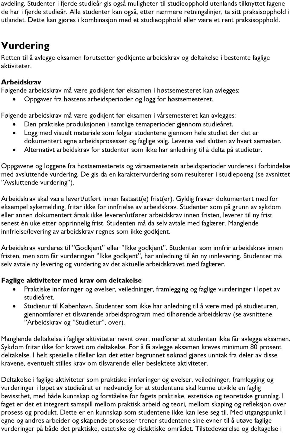 Vurdering Retten til å avlegge eksamen forutsetter godkjente arbeidskrav og deltakelse i bestemte faglige aktiviteter.