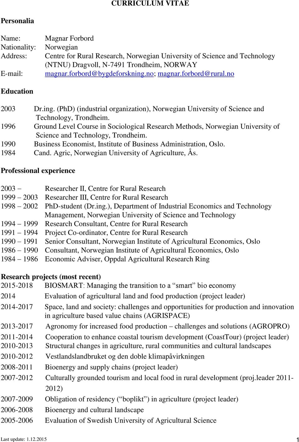 1996 Ground Level Course in Sociological Research Methods, Norwegian University of Science and Technology, Trondheim. 1990 Business Economist, Institute of Business Administration, Oslo. 1984 Cand.