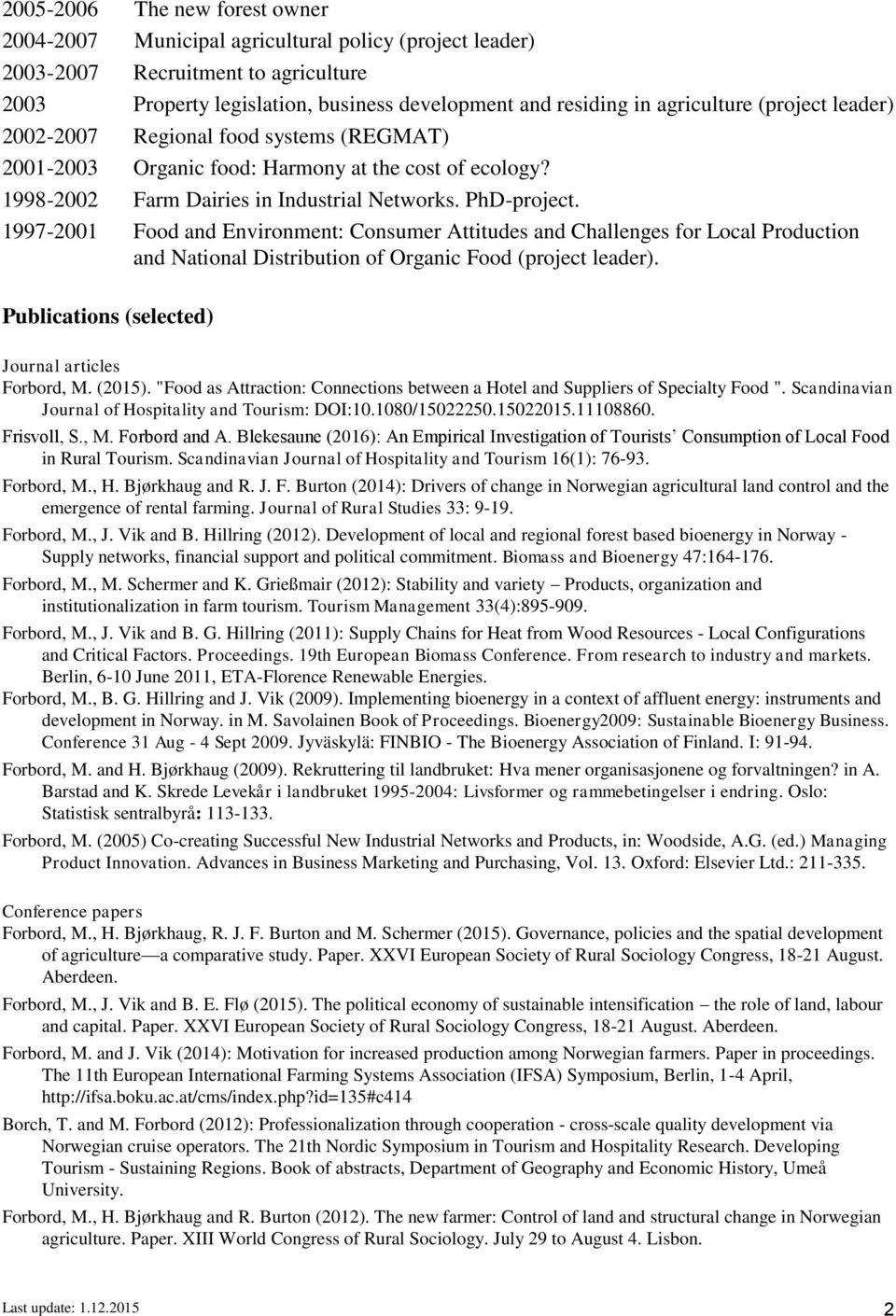 1997-2001 Food and Environment: Consumer Attitudes and Challenges for Local Production and National Distribution of Organic Food (project leader). Publications (selected) Journal articles Forbord, M.