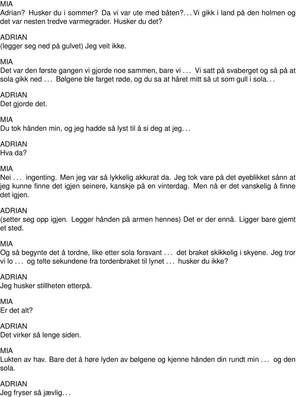 Du tok hånden min, og jeg hadde så lyst til å si deg at jeg... Hva da? Nei... ingenting. Men jeg var så lykkelig akkurat da.