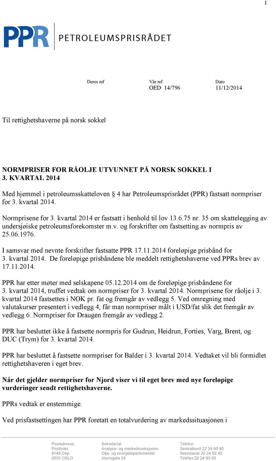 35 om skattelegging av undersjøiske petroleumsforekomster m.v. og forskrifter om fastsetting av normpris av 25.06.1976. I samsvar med nevnte forskrifter fastsatte PPR 17.11.