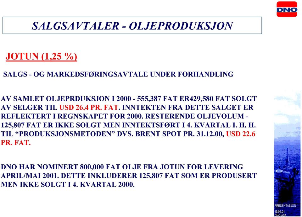 RESTERENDE OLJEVOLUM - 125,807 FAT ER IKKE SOLGT MEN INNTEKTSFØRT I 4. KVARTAL I. H. H. TIL PRODUKSJONSMETODEN DVS. BRENT SPOT PR. 31.12.00, USD 22.