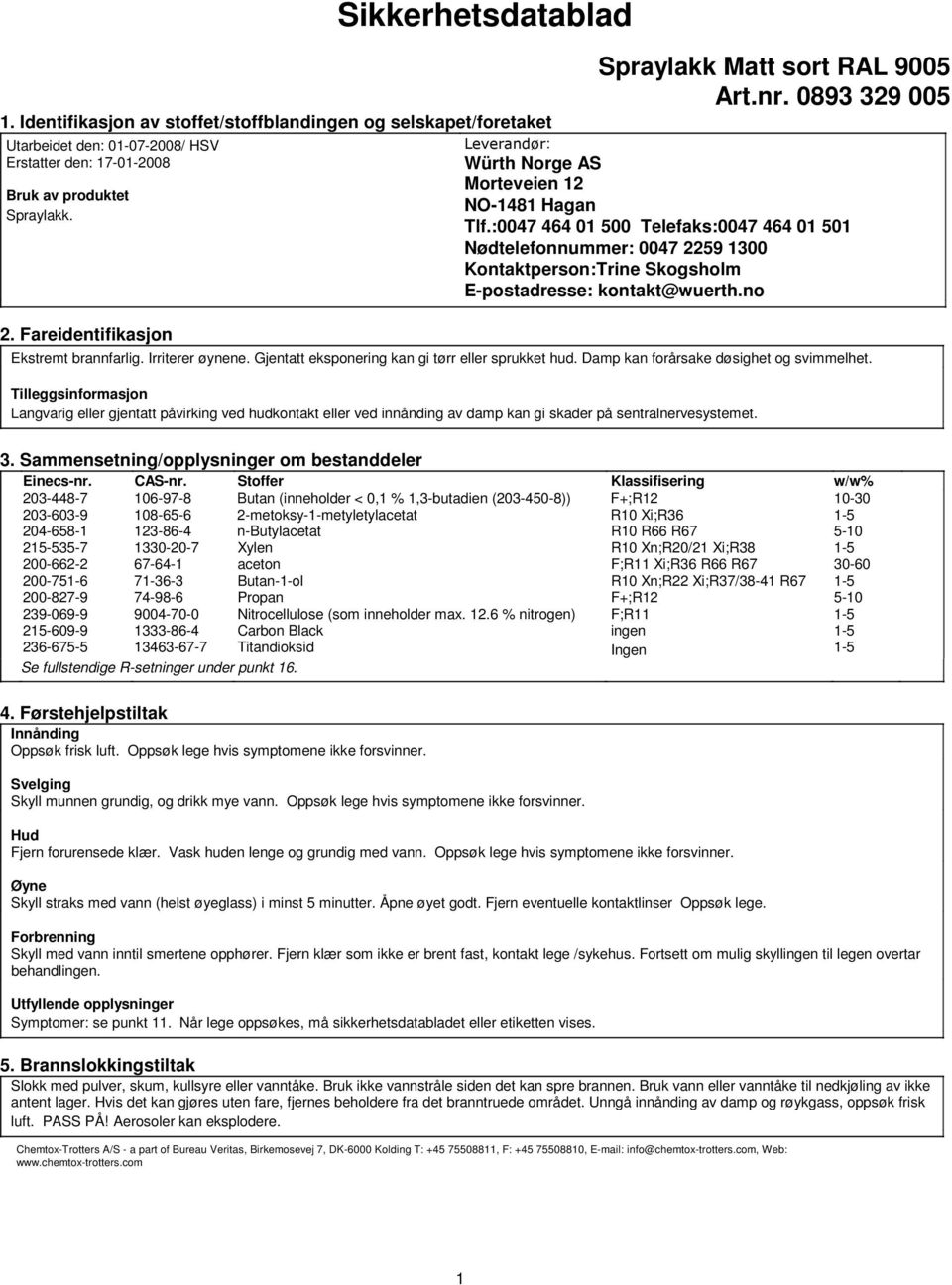 :0047 464 01 500 Telefaks:0047 464 01 501 Nødtelefonnummer: 0047 2259 1300 Kontaktperson:Trine Skogsholm Epostadresse: kontakt@wuerth.no Ekstremt brannfarlig. Irriterer øynene.