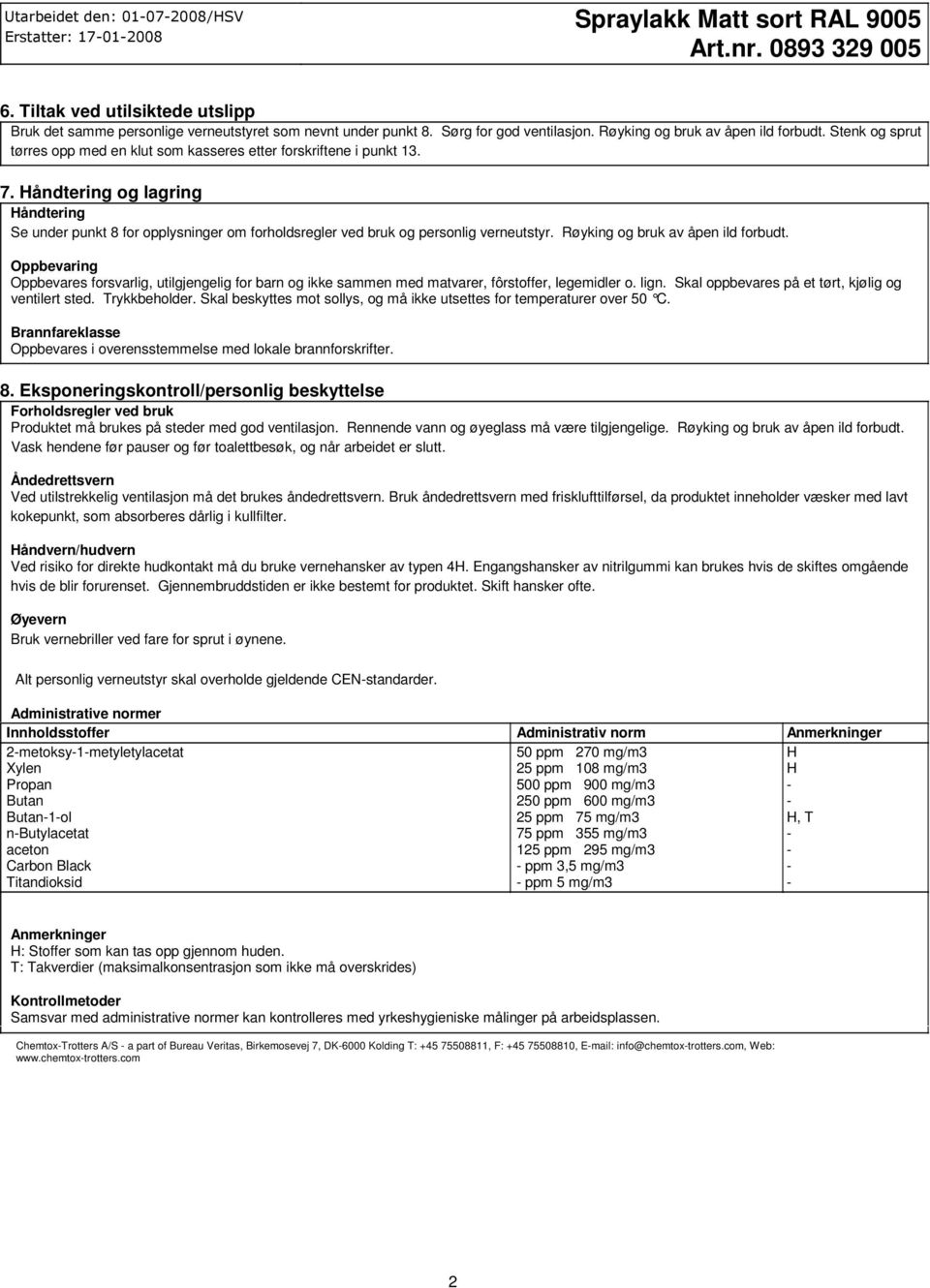 Håndtering og lagring Håndtering Se under punkt 8 for opplysninger om forholdsregler ved bruk og personlig verneutstyr. Røyking og bruk av åpen ild forbudt.