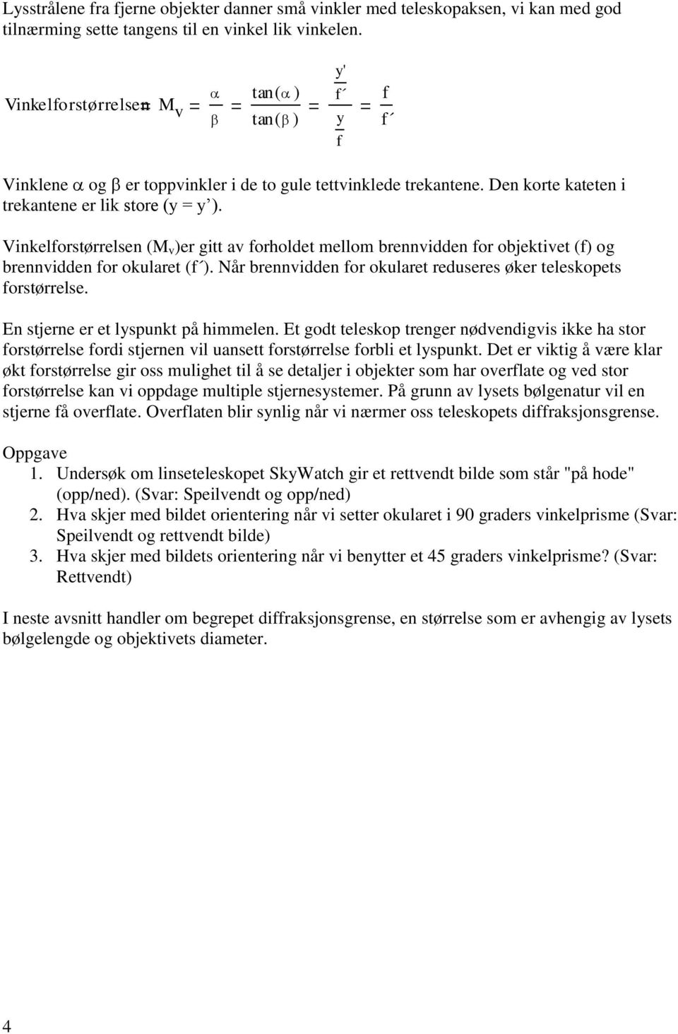 Vinkelforstørrelsen (M v )er gitt av forholdet mellom brennvidden for objektivet (f) og brennvidden for okularet (f ). Når brennvidden for okularet reduseres øker teleskopets forstørrelse.