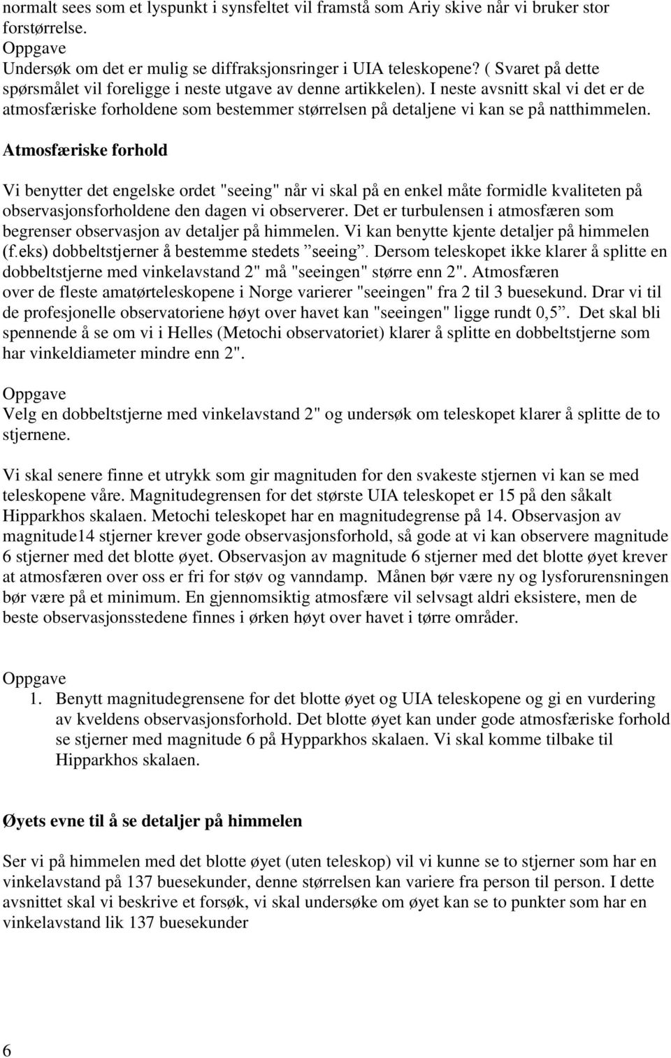 I neste avsnitt skal vi det er de atmosfæriske forholdene som bestemmer størrelsen på detaljene vi kan se på natthimmelen.