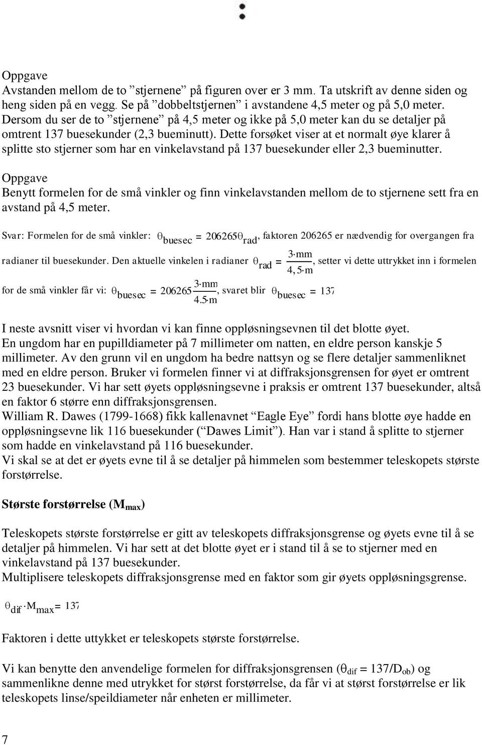 Dette forsøket viser at et normalt øye klarer å splitte sto stjerner som har en vinkelavstand på 137 buesekunder eller 2,3 bueminutter.