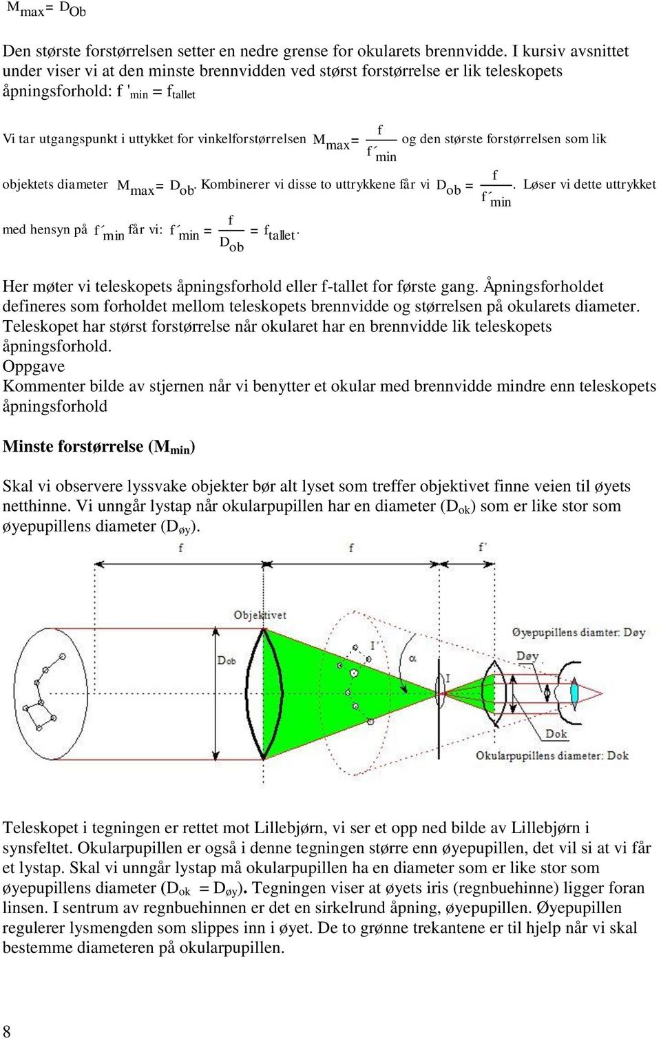 max og den største forstørrelsen som lik f min f objektets diameter M max. Kombinerer vi disse to uttrykkene får vi. Løser vi dette uttrykket f min f med hensyn på f min får vi: f min f.