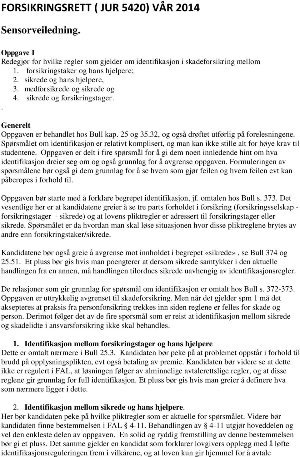 Spørsmålet om identifikasjon er relativt komplisert, og man kan ikke stille alt for høye krav til studentene.