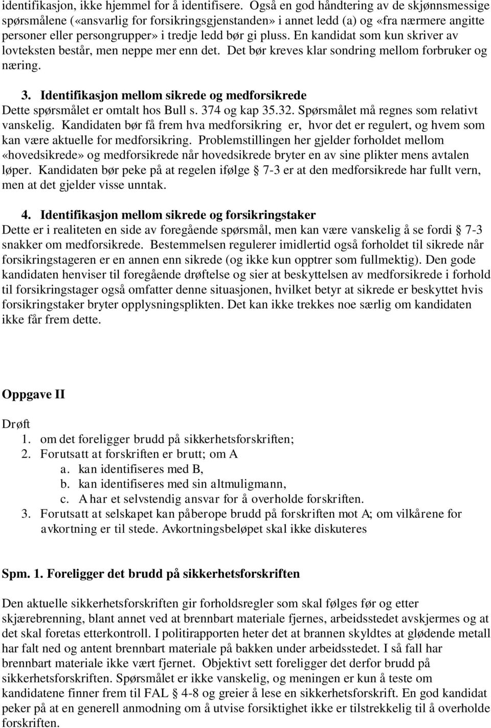 En kandidat som kun skriver av lovteksten består, men neppe mer enn det. Det bør kreves klar sondring mellom forbruker og næring. 3.