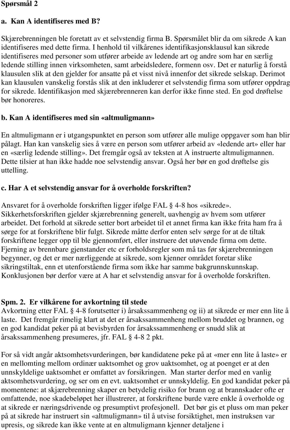 arbeidsledere, formenn osv. Det er naturlig å forstå klausulen slik at den gjelder for ansatte på et visst nivå innenfor det sikrede selskap.