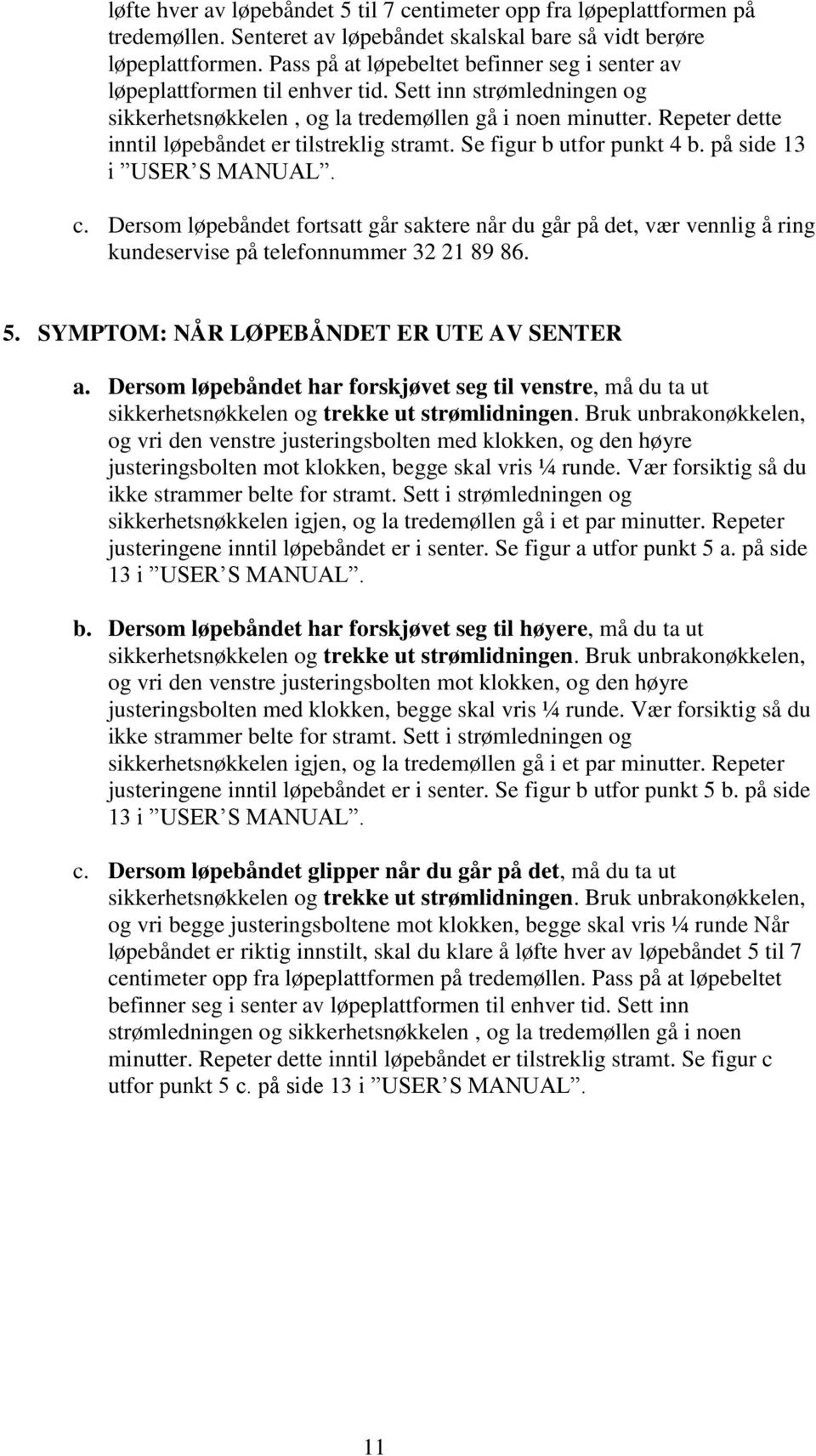 Repeter dette inntil løpebåndet er tilstreklig stramt. Se figur b utfor punkt 4 b. på side 13 i USER S MANUAL. c.