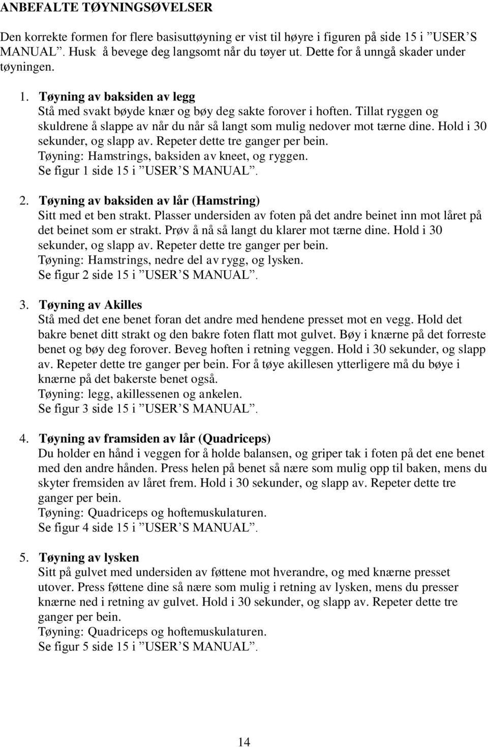 Tillat ryggen og skuldrene å slappe av når du når så langt som mulig nedover mot tærne dine. Hold i 30 sekunder, og slapp av. Repeter dette tre ganger per bein.