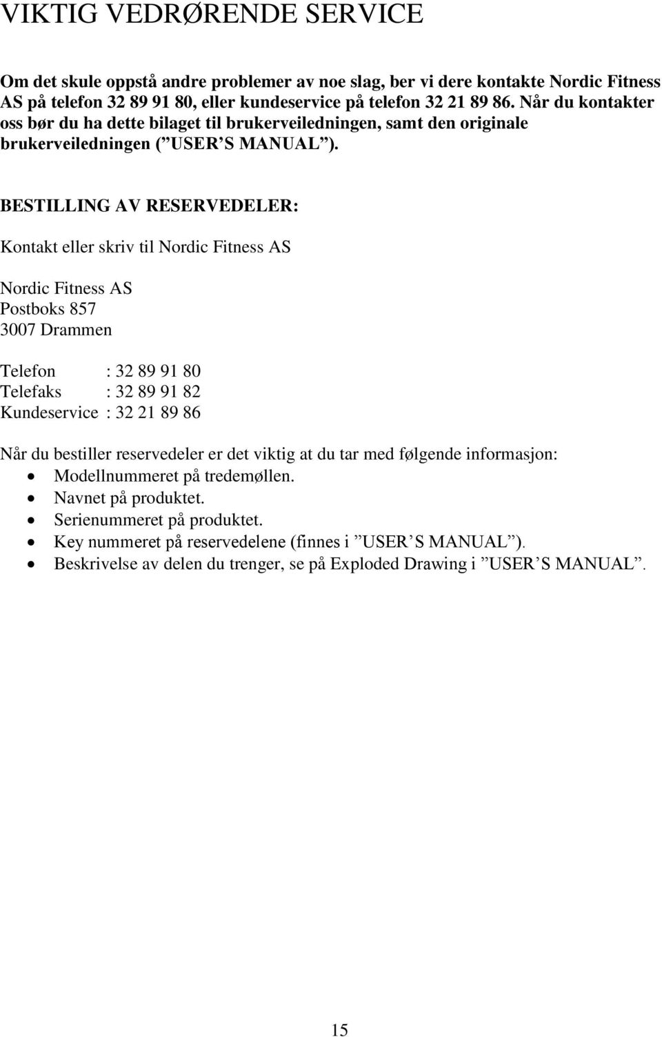 BESTILLING AV RESERVEDELER: Kontakt eller skriv til Nordic Fitness AS Nordic Fitness AS Postboks 857 3007 Drammen Telefon : 32 89 91 80 Telefaks : 32 89 91 82 Kundeservice : 32 21 89 86 Når du