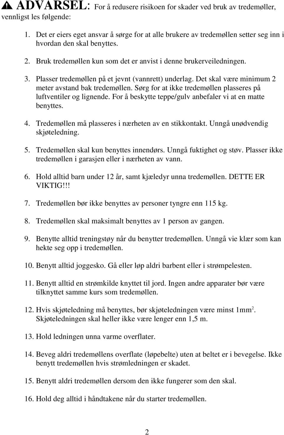 Plasser tredemøllen på et jevnt (vannrett) underlag. Det skal være minimum 2 meter avstand bak tredemøllen. Sørg for at ikke tredemøllen plasseres på luftventiler og lignende.