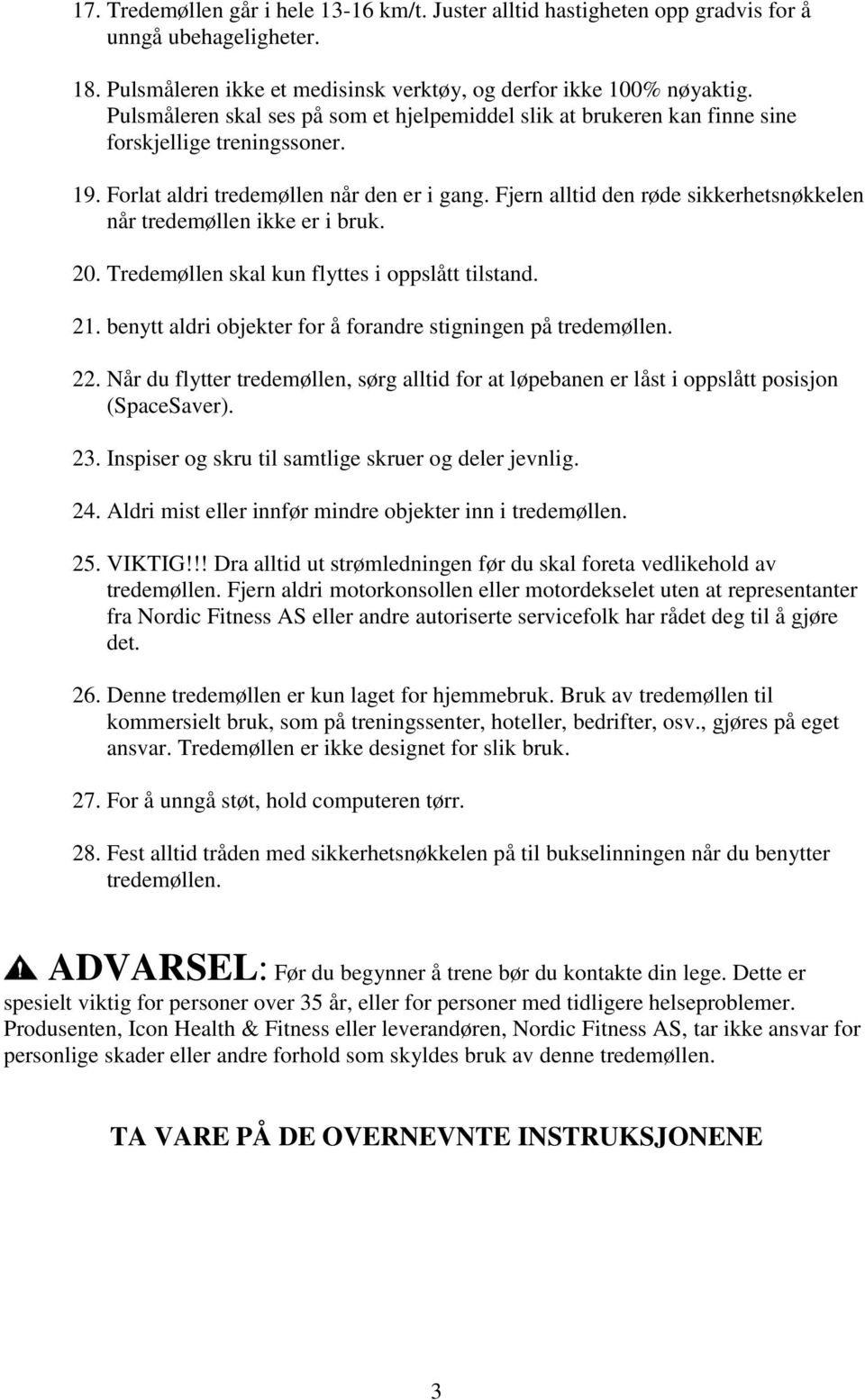 Fjern alltid den røde sikkerhetsnøkkelen når tredemøllen ikke er i bruk. 20. Tredemøllen skal kun flyttes i oppslått tilstand. 21. benytt aldri objekter for å forandre stigningen på tredemøllen. 22.