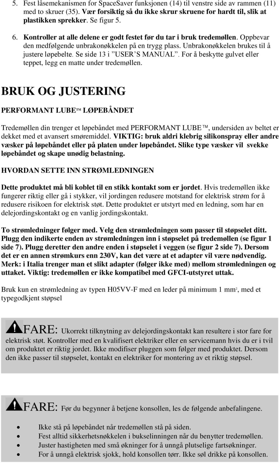 Se side 13 i USER S MANUAL. For å beskytte gulvet eller teppet, legg en matte under tredemøllen.