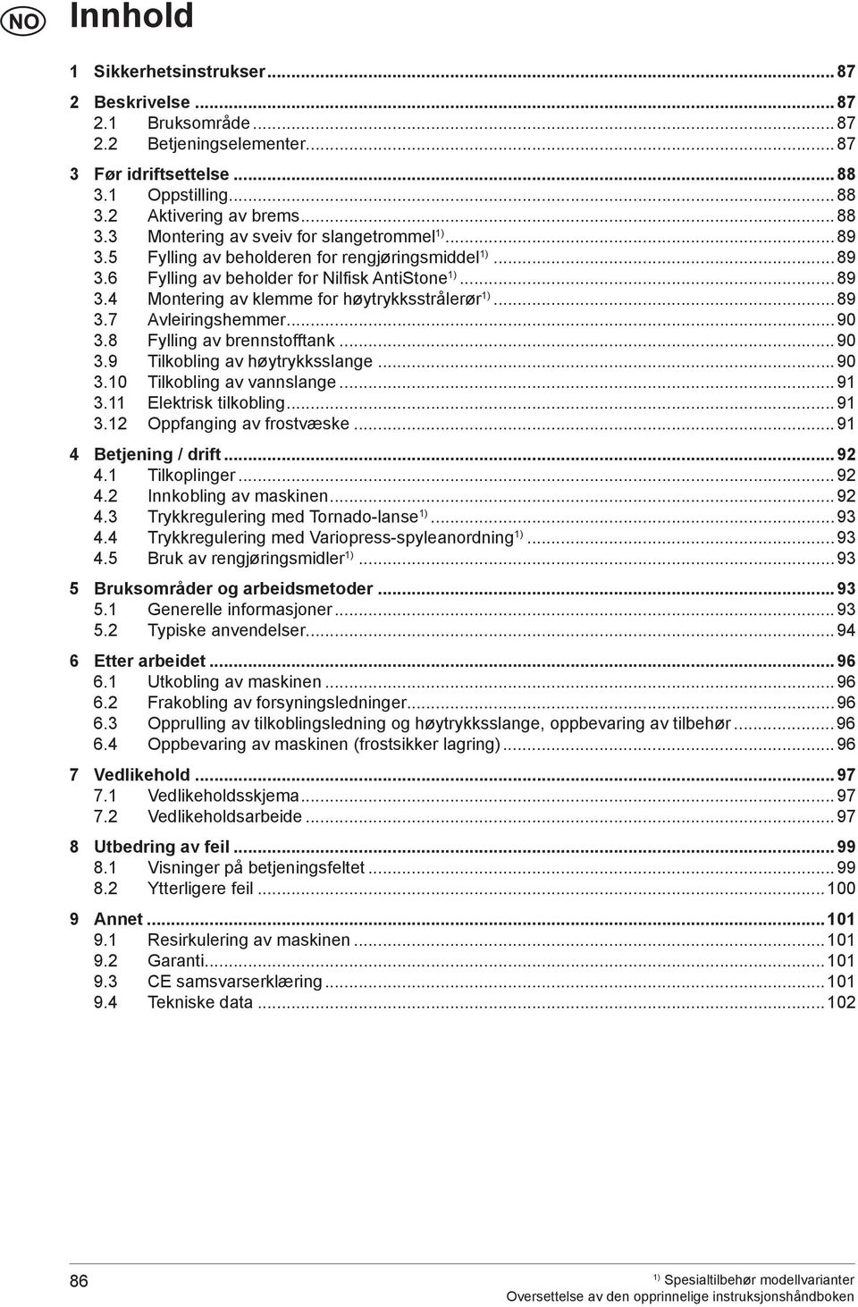 8 Fylling av brennstofftank...90 3.9 Tilkobling av høytrykksslange...90 3.10 Tilkobling av vannslange...91 3.11 Elektrisk tilkobling...91 3.12 Oppfanging av frostvæske...91 4 Betjening / drift...92 4.