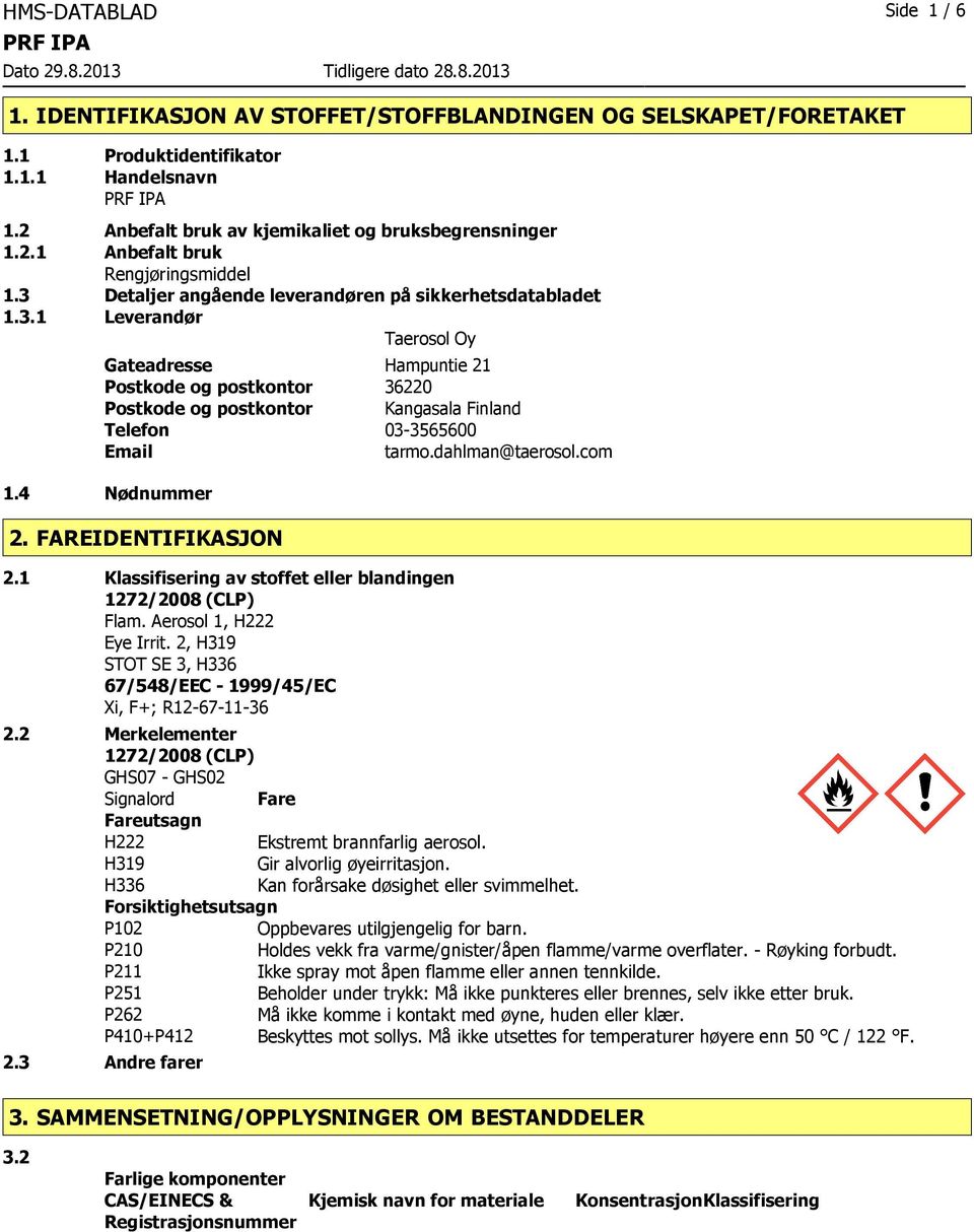 dahlman@taerosol.com 1.4 Nødnummer 2. FAREIDENTIFIKASJON 2.1 Klassifisering av stoffet eller blandingen 1272/2008 (CLP) Flam. Aerosol 1, H222 Eye Irrit.