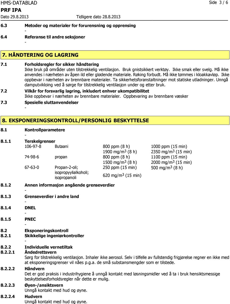 Må ikke anvendes i nærheten av åpen ild eller glødende materiale. Røking forbudt. Må ikke tømmes i kloakkavløp. Ikke oppbevar i nærheten av brennbare materialer.