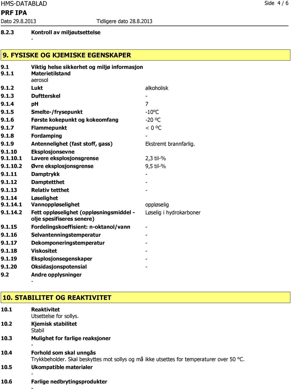 1.10.1 Lavere eksplosjonsgrense 2,3 til% 9.1.10.2 Øvre eksplosjonsgrense 9,5 til% 9.1.11 Damptrykk 9.1.12 Damptetthet 9.1.13 Relativ tetthet 9.1.14 Løselighet 9.1.14.1 Vannoppløselighet oppløselig 9.