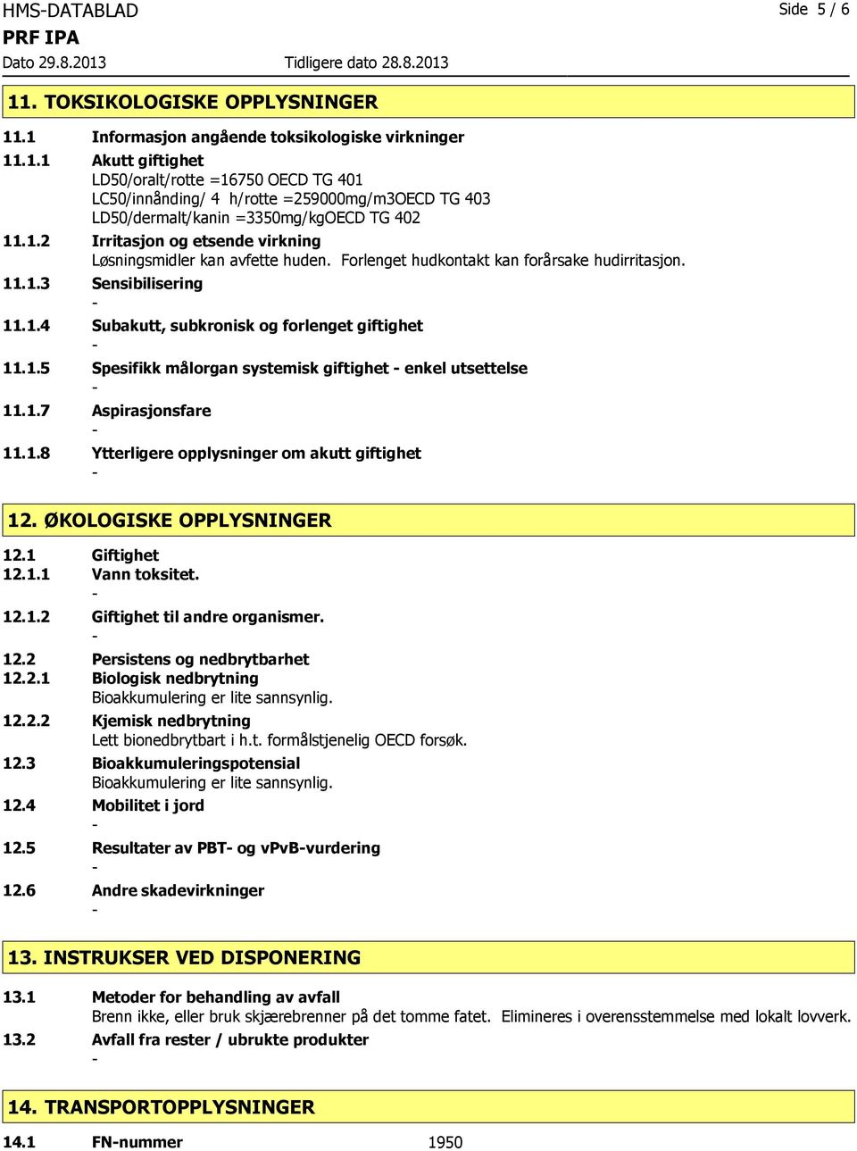 1.7 Aspirasjonsfare 11.1.8 Ytterligere opplysninger om akutt giftighet 12. ØKOLOGISKE OPPLYSNINGER 12.1 Giftighet 12.1.1 Vann toksitet. 12.1.2 Giftighet til andre organismer. 12.2 Persistens og nedbrytbarhet 12.