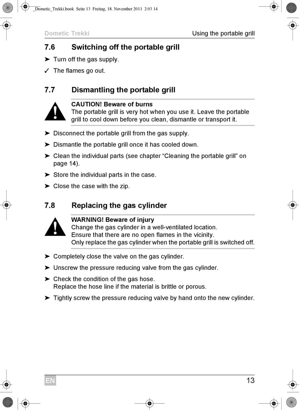 Disconnect the portable grill from the gas supply. Dismantle the portable grill once it has cooled down. Clean the individual parts (see chapter Cleaning the portable grill on page 14).