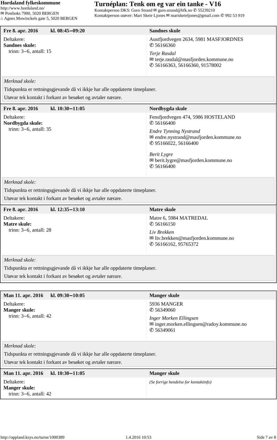 nystrand@masfjorden.kommune.no 95166022, 56166400 Berit Lygre berit.lygre@masfjorden.kommune.no 56166400 Fre 8. apr. 2016 kl.