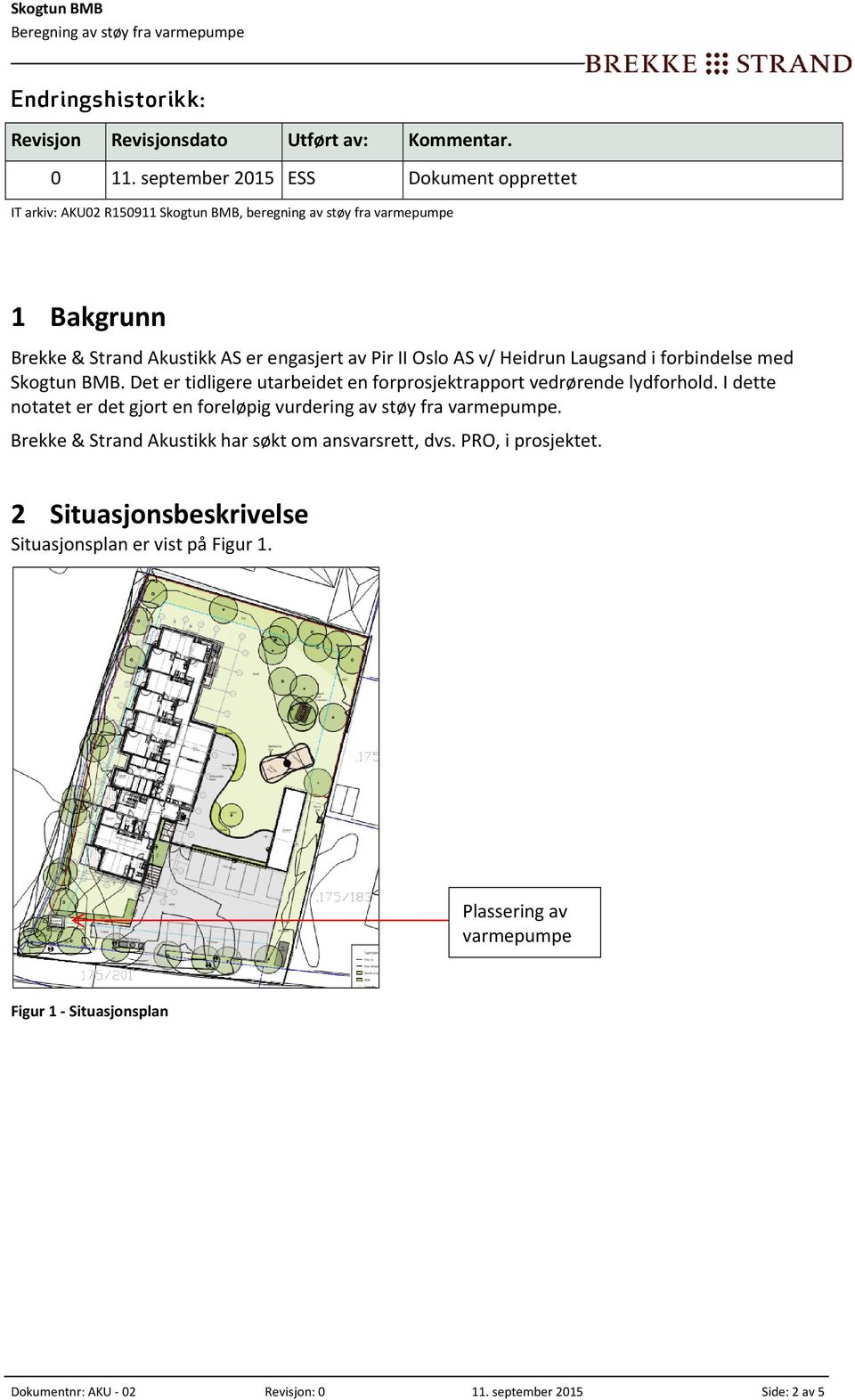 Oslo AS v/ Heidrun Laugsand i forbindelse med Skogtun BMB. Det er tidligere utarbeidet en forprosjektrapport vedrørende lydforhold.