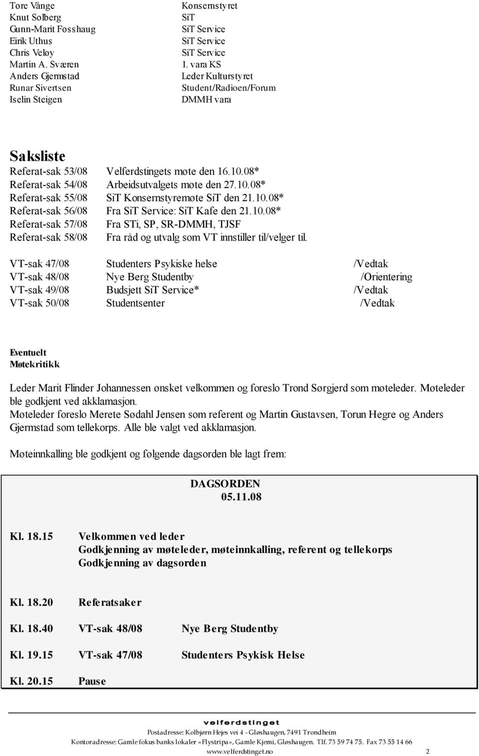 10.08* Referat-sak 56/08 Fra SiT Service: SiT Kafe den 21.10.08* Referat-sak 57/08 Fra STi, SP, SR-DMMH, TJSF Referat-sak 58/08 Fra råd og utvalg som VT innstiller til/velger til.