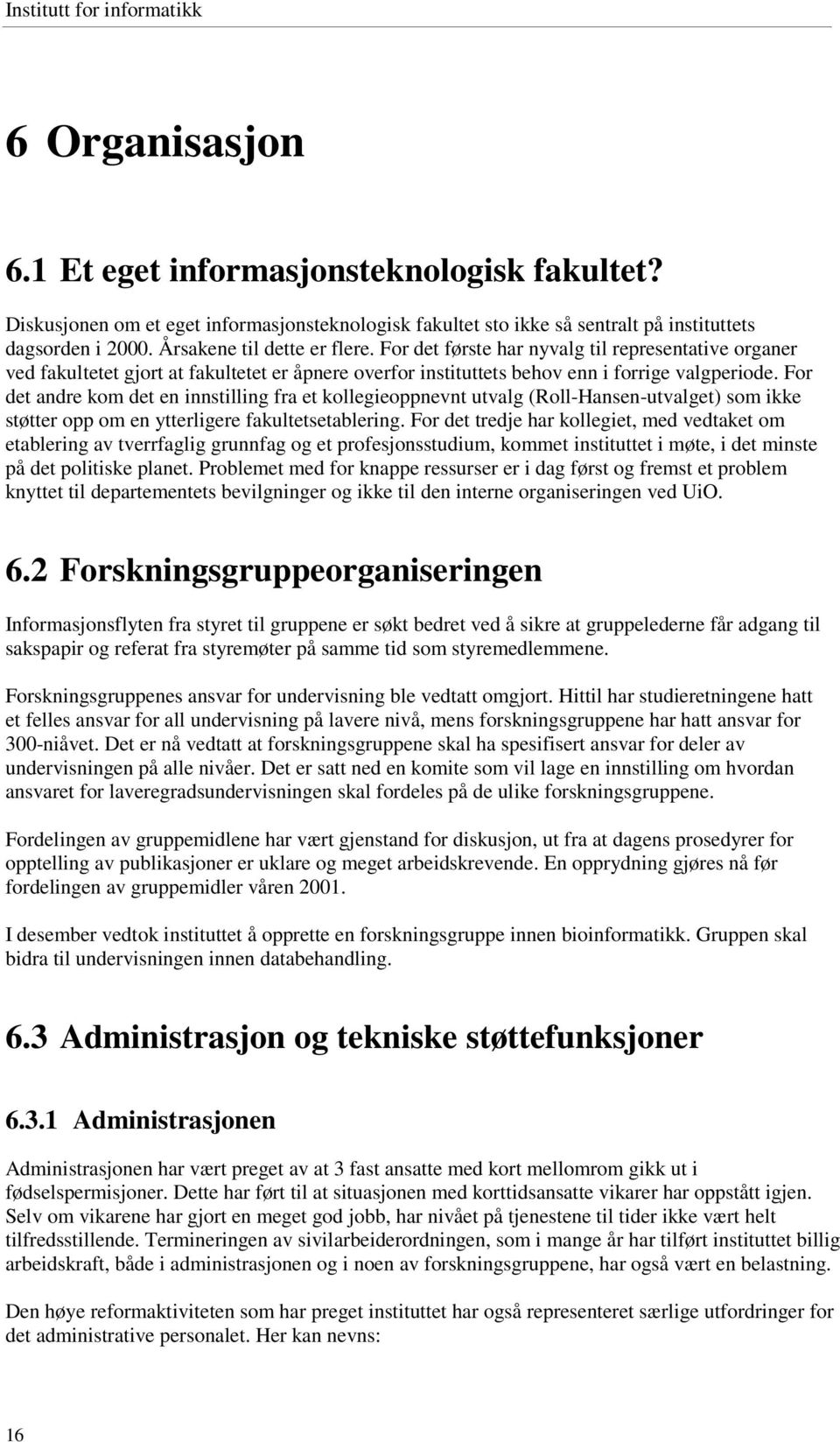 For det andre kom det en innstilling fra et kollegieoppnevnt utvalg (Roll-Hansen-utvalget) som ikke støtter opp om en ytterligere fakultetsetablering.