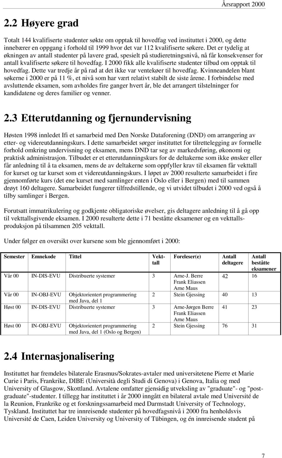 Det er tydelig at økningen av antall studenter på lavere grad, spesielt på studieretningsnivå, nå får konsekvenser for antall kvalifiserte søkere til hovedfag.