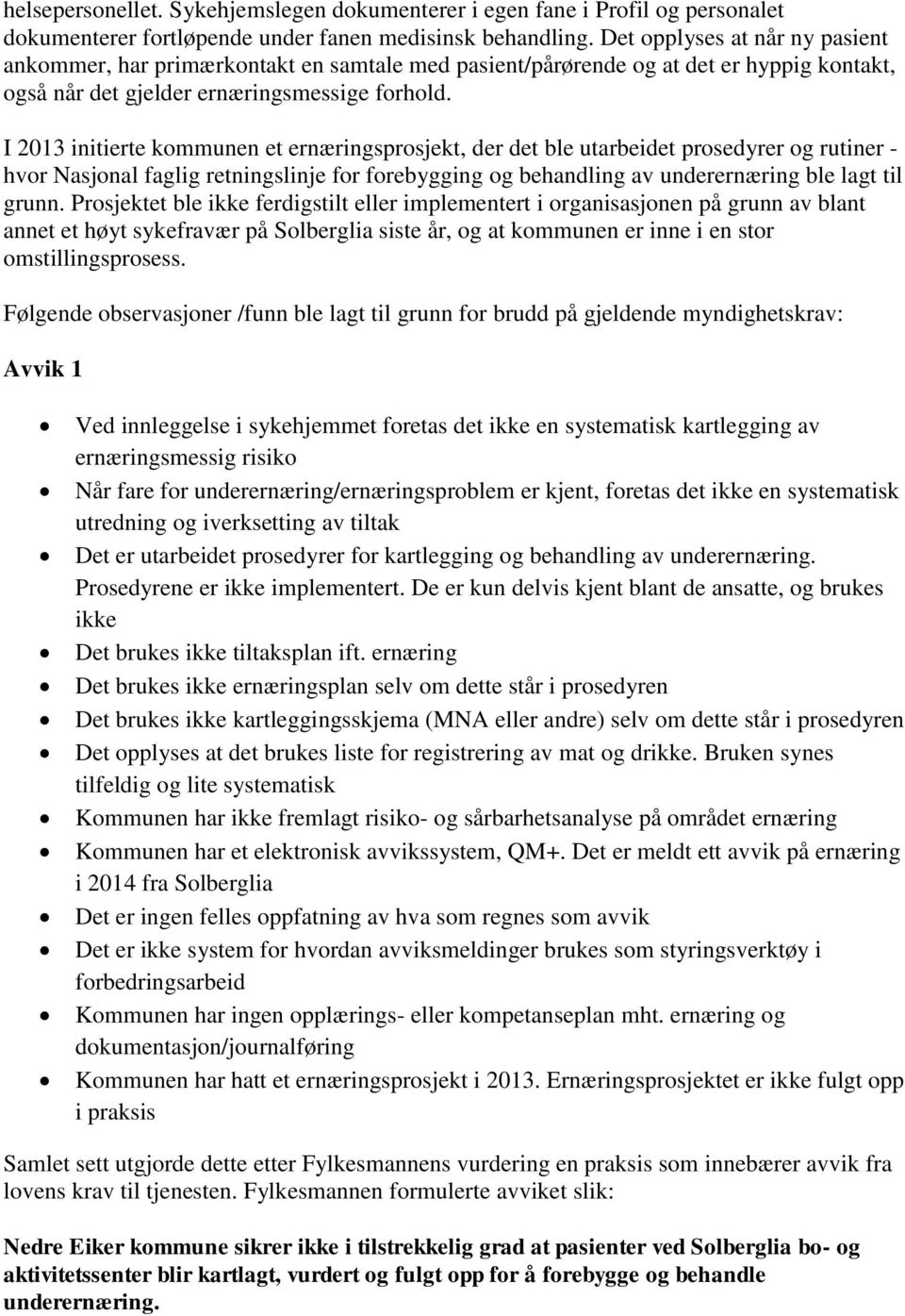 I 2013 initierte kommunen et ernæringsprosjekt, der det ble utarbeidet prosedyrer og rutiner - hvor Nasjonal faglig retningslinje for forebygging og behandling av underernæring ble lagt til grunn.