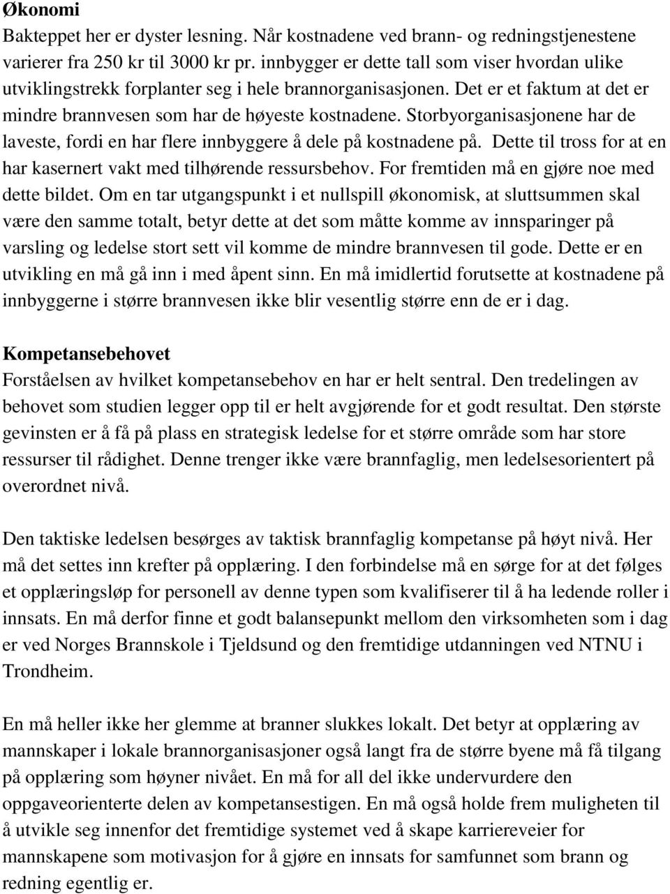 Storbyorganisasjonene har de laveste, fordi en har flere innbyggere å dele på kostnadene på. Dette til tross for at en har kasernert vakt med tilhørende ressursbehov.