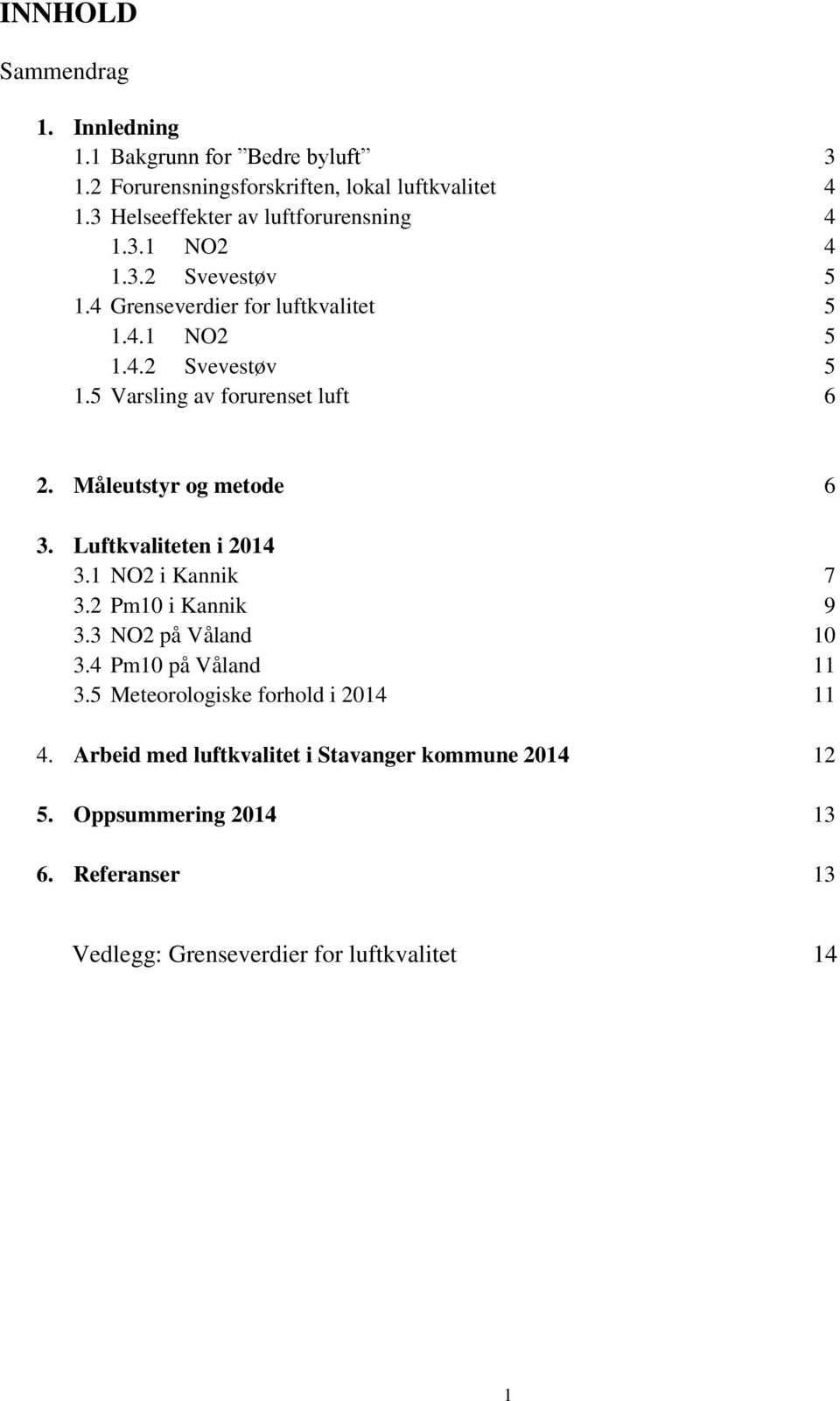 Måleutstyr og metode 6 3. Luftkvaliteten i 2014 3.1 NO2 i Kannik 7 3.2 Pm10 i Kannik 9 3.3 NO2 på Våland 10 3.4 Pm10 på Våland 11 3.