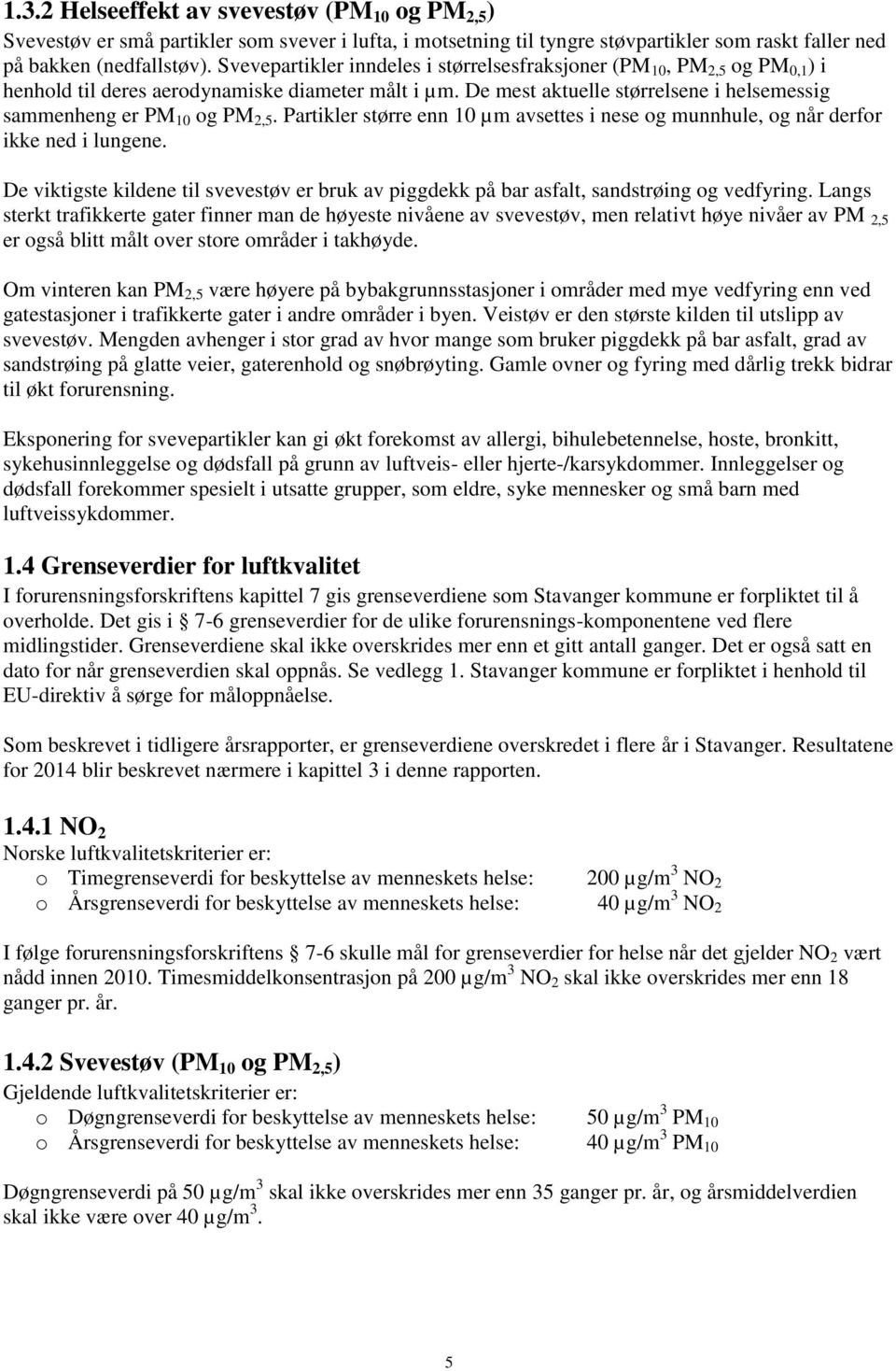 De mest aktuelle størrelsene i helsemessig sammenheng er PM 10 og PM 2,5. Partikler større enn 10 µm avsettes i nese og munnhule, og når derfor ikke ned i lungene.