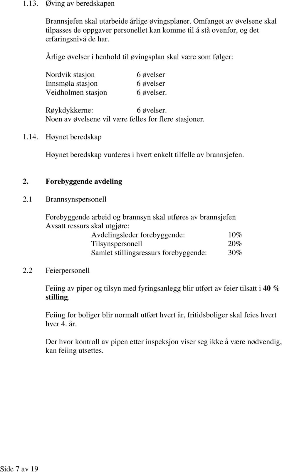 Noen av øvelsene vil være felles for flere stasjoner. 1.14. Høynet beredskap Høynet beredskap vurderes i hvert enkelt tilfelle av brannsjefen. 2. Forebyggende avdeling 2.