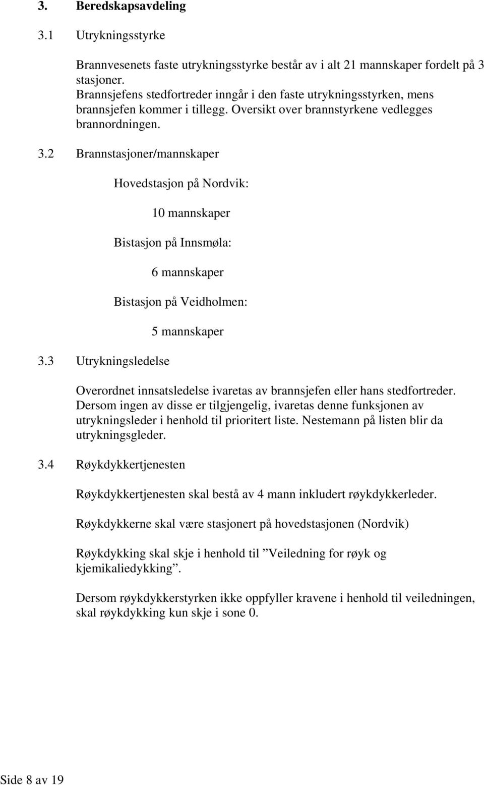 3 Utrykningsledelse Hovedstasjon på Nordvik: 10 mannskaper Bistasjon på Innsmøla: 6 mannskaper Bistasjon på Veidholmen: 5 mannskaper Overordnet innsatsledelse ivaretas av brannsjefen eller hans