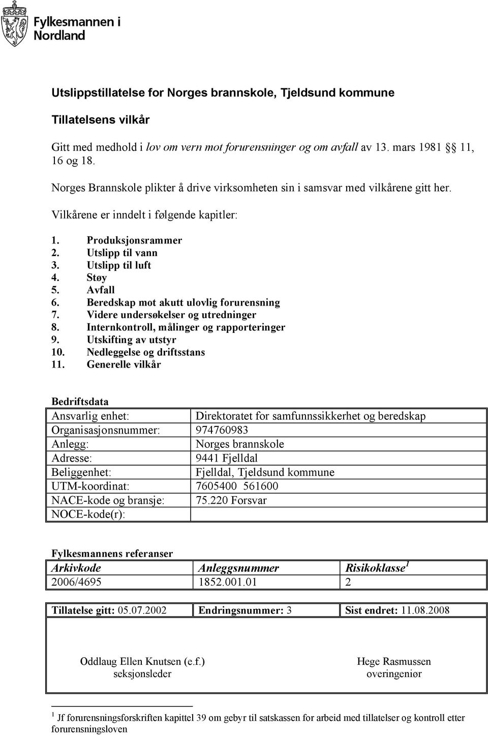 Avfall 6. Beredskap mot akutt ulovlig forurensning 7. Videre undersøkelser og utredninger 8. Internkontroll, målinger og rapporteringer 9. Utskifting av utstyr 10. Nedleggelse og driftsstans 11.