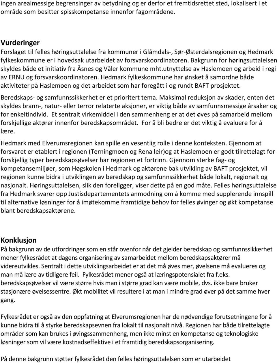 Bakgrunn for høringsuttalelsen skyldes både et initiativ fra Åsnes og Våler kommune mht.utnyttelse av Haslemoen og arbeid i regi av ERNU og forsvarskoordinatoren.