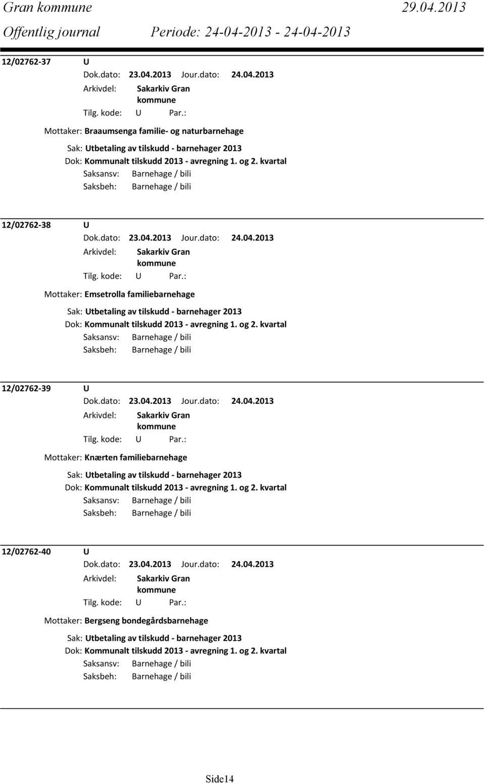 kvartal 12/02762-38 U Mottaker: Emsetrolla familiebarnehage Sak: Utbetaling av tilskudd - barnehager 2013 Dok: Kommunalt tilskudd 2013 - avregning 1. og 2.