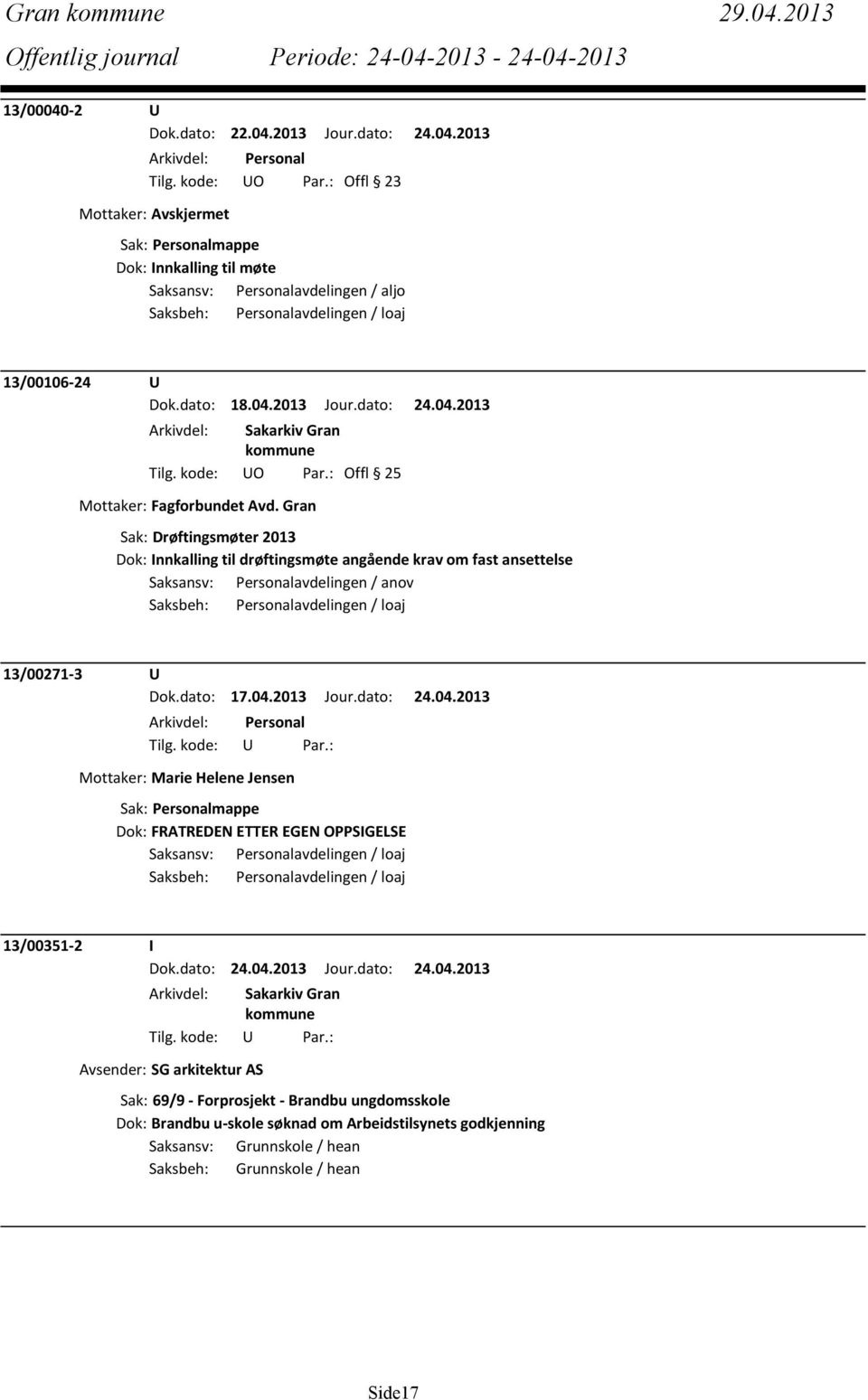 Gran Sak: Drøftingsmøter 2013 Dok: Innkalling til drøftingsmøte angående krav om fast ansettelse Saksansv: Personalavdelingen / anov 13/00271-3 U Dok.dato: 17.04.2013 Jour.