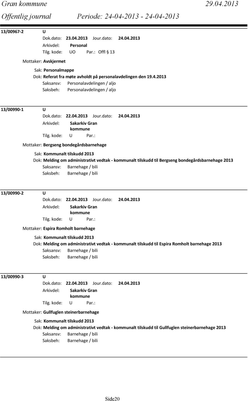 2013 Saksansv: Personalavdelingen / aljo Saksbeh: Personalavdelingen / aljo 13/00990-1 U Mottaker: Bergseng bondegårdsbarnehage Sak: Kommunalt tilskudd 2013 Dok: Melding om