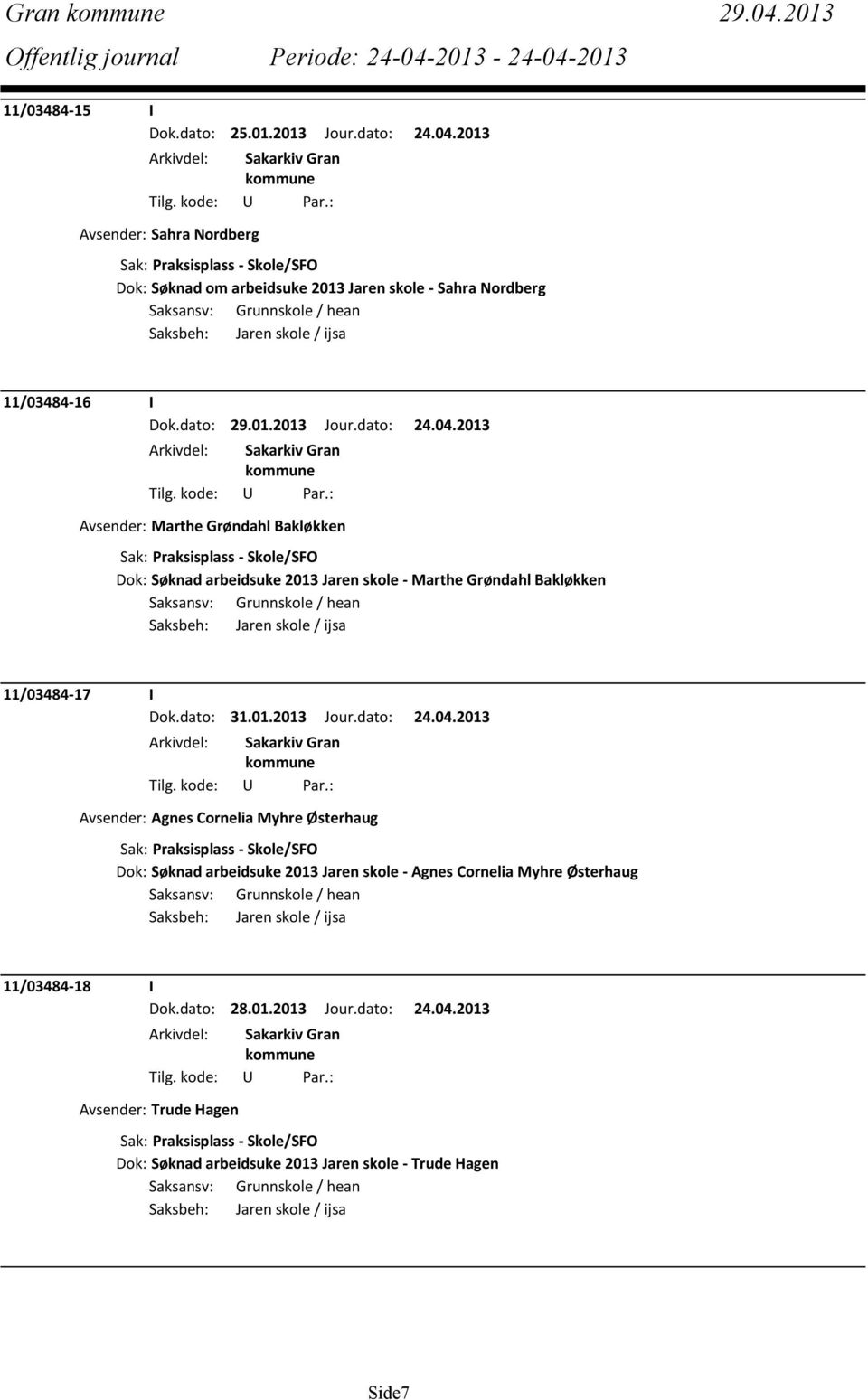 2013 Avsender: Marthe Grøndahl Bakløkken Sak: Praksisplass - Skole/SFO Dok: Søknad arbeidsuke 2013 Jaren skole - Marthe Grøndahl Bakløkken Saksbeh: Jaren skole / ijsa 11/03484-17 I Dok.dato: 31.01.2013 Jour.