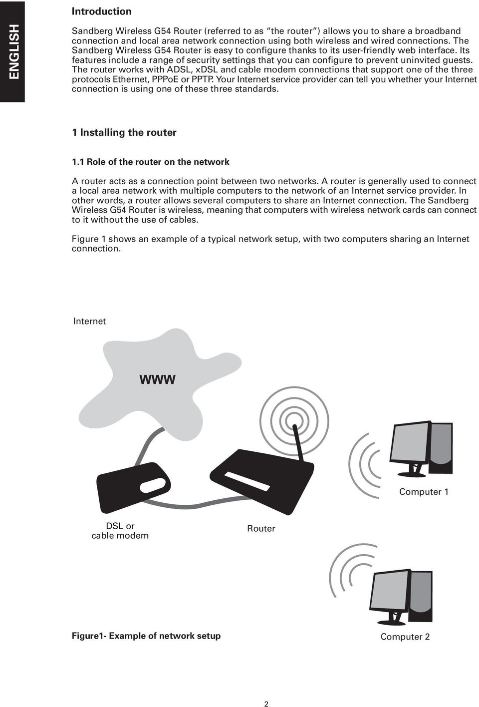 The router works with ADSL, xdsl and cable modem connections that support one of the three protocols Ethernet, PPPoE or PPTP.