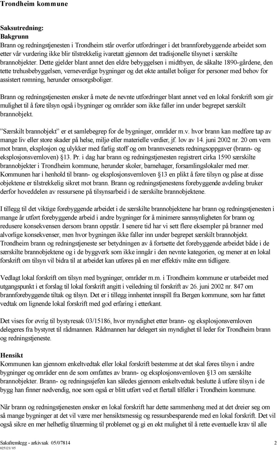 Dette gjelder blant annet den eldre bebyggelsen i midtbyen, de såkalte 1890-gårdene, den tette trehusbebyggelsen, verneverdige bygninger og det økte antallet boliger for personer med behov for