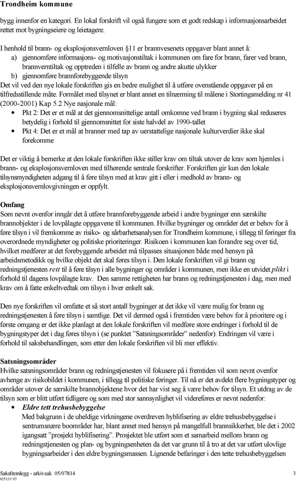 brannverntiltak og opptreden i tilfelle av brann og andre akutte ulykker b) gjennomføre brannforebyggende tilsyn Det vil ved den nye lokale forskriften gis en bedre mulighet til å utføre ovenstående