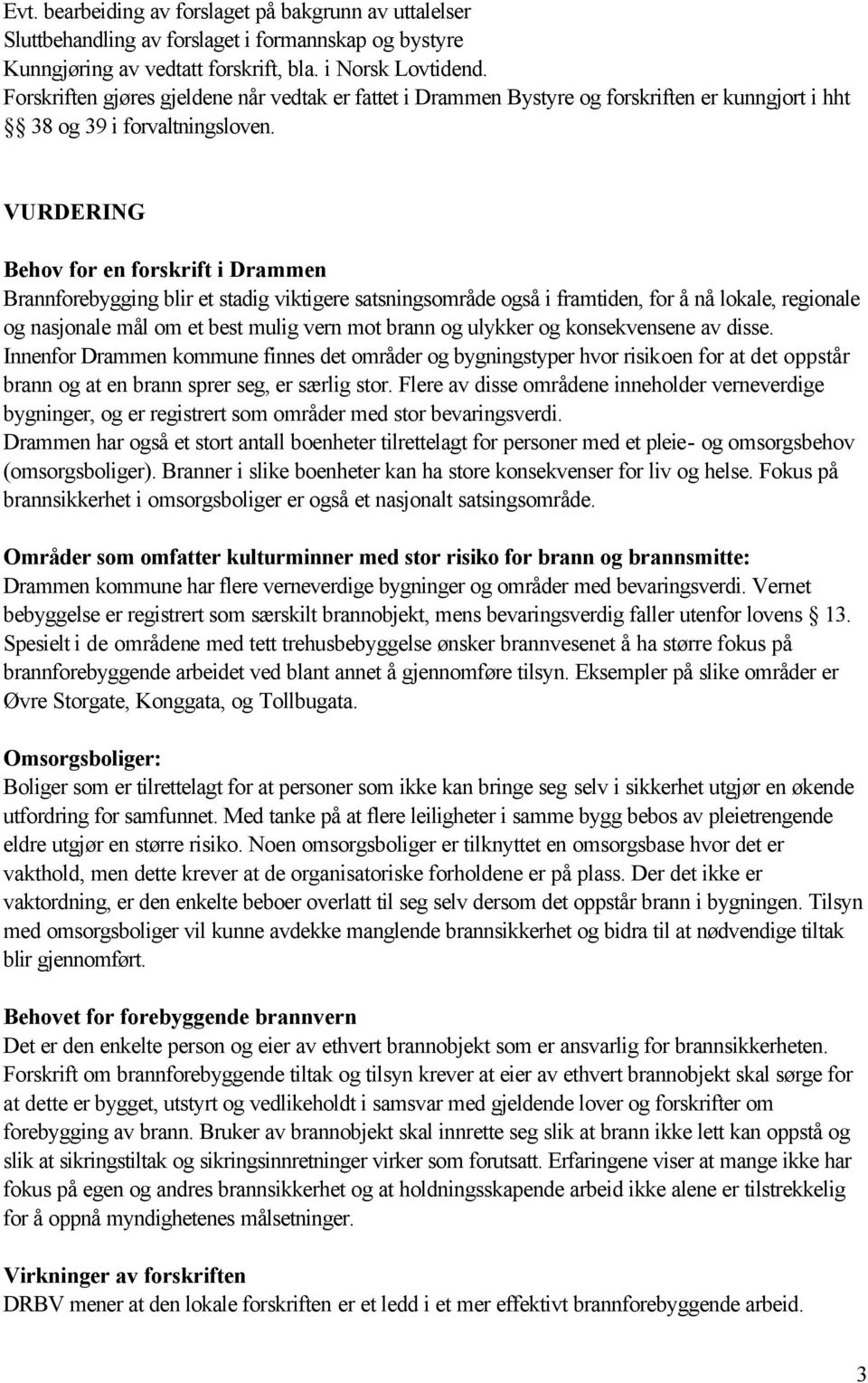 VURDERING Behov for en forskrift i Drammen Brannforebygging blir et stadig viktigere satsningsområde også i framtiden, for å nå lokale, regionale og nasjonale mål om et best mulig vern mot brann og